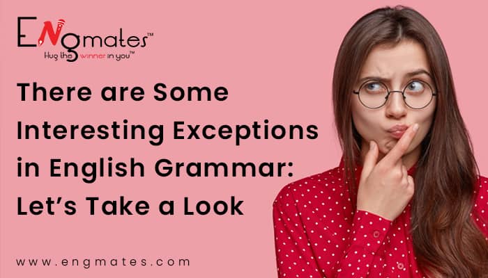 There are Some Interesting Exceptions in English Grammar: Let’s Take a Look