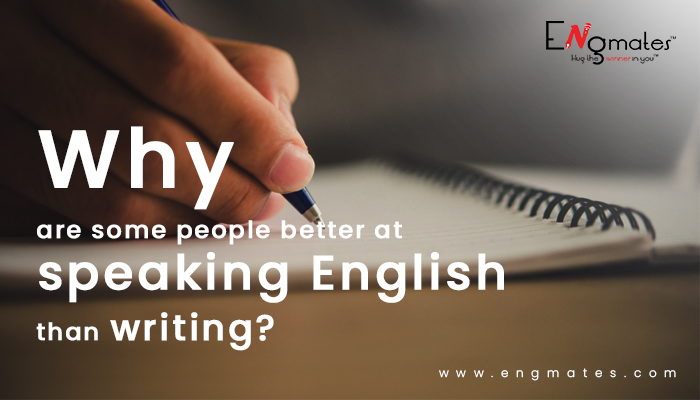Why are some people better at speaking English than writing?