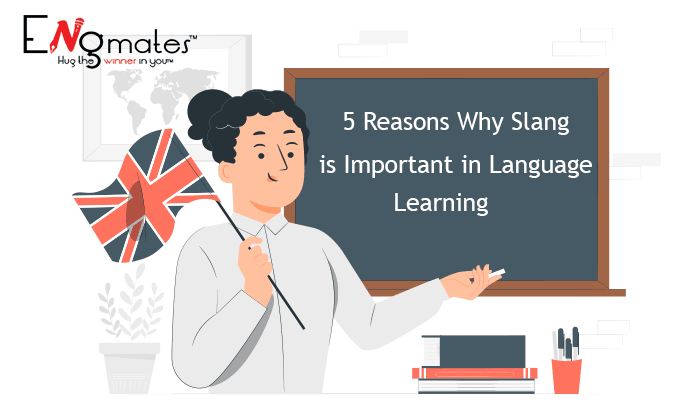 5 reasons why slang is important in language learning